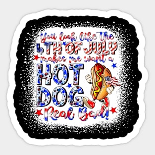 You Look Like The 4th Of July Makes Me Want Hot Dog Real Bad Sticker